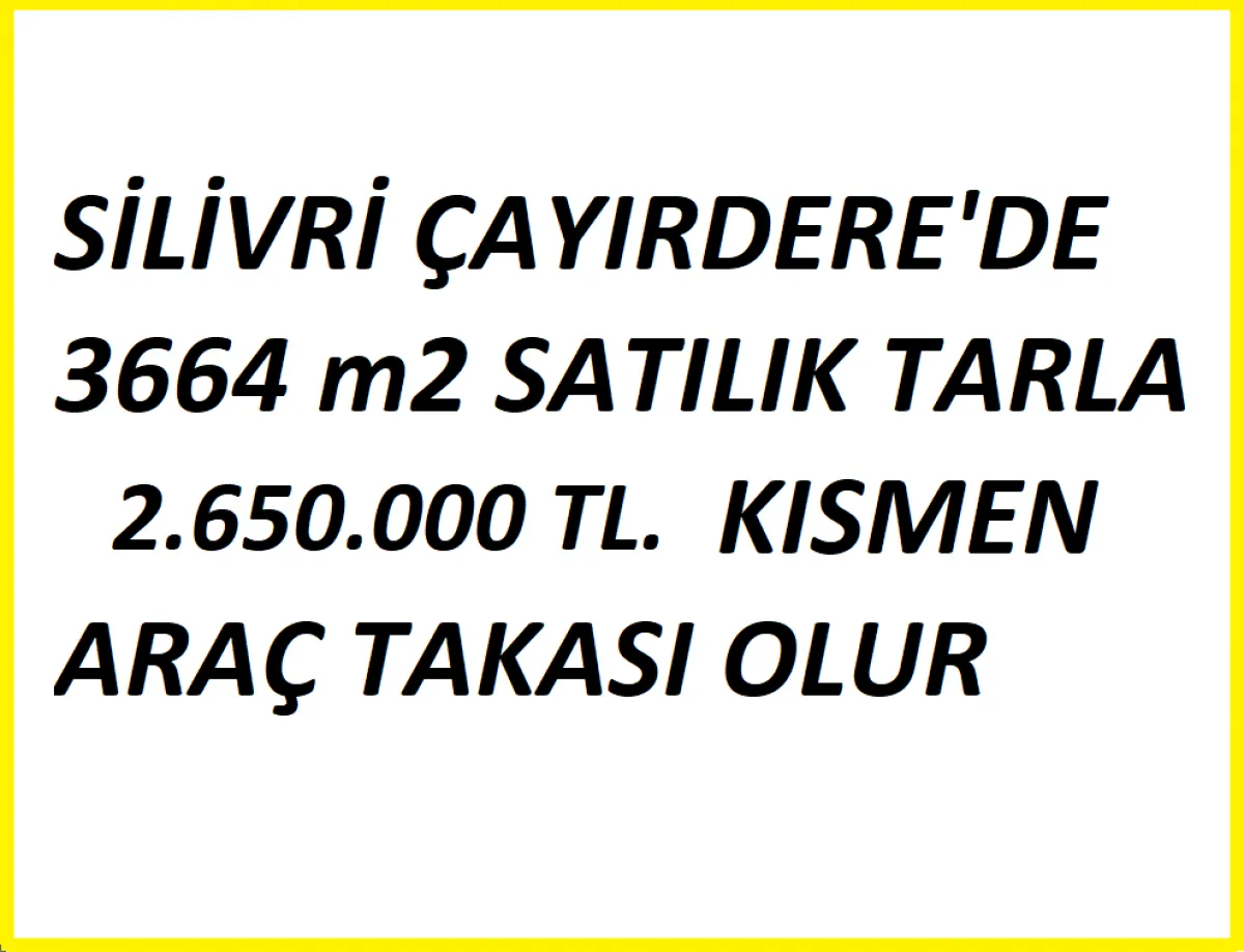 SİLİVRİ ÇAYIRDERE\'DE ARAÇ TAKASLI 3664 m2 SATILIK TARLA